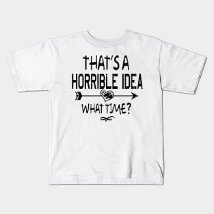 THAT'S A HORRIBLE IDEA Kids T-Shirt